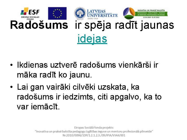 Radošums ir spēja radīt jaunas idejas • Ikdienas uztverē radošums vienkārši ir māka radīt