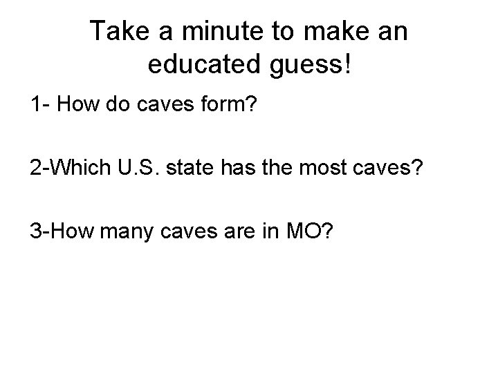 Take a minute to make an educated guess! 1 - How do caves form? Take a minute to make an educated guess! 1 - How do caves form?