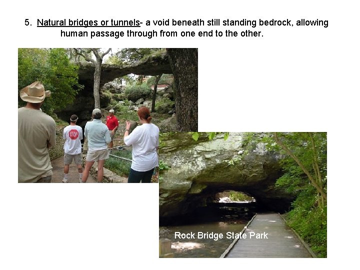 5. Natural bridges or tunnels- a void beneath still standing bedrock, allowing human passage 5. Natural bridges or tunnels- a void beneath still standing bedrock, allowing human passage