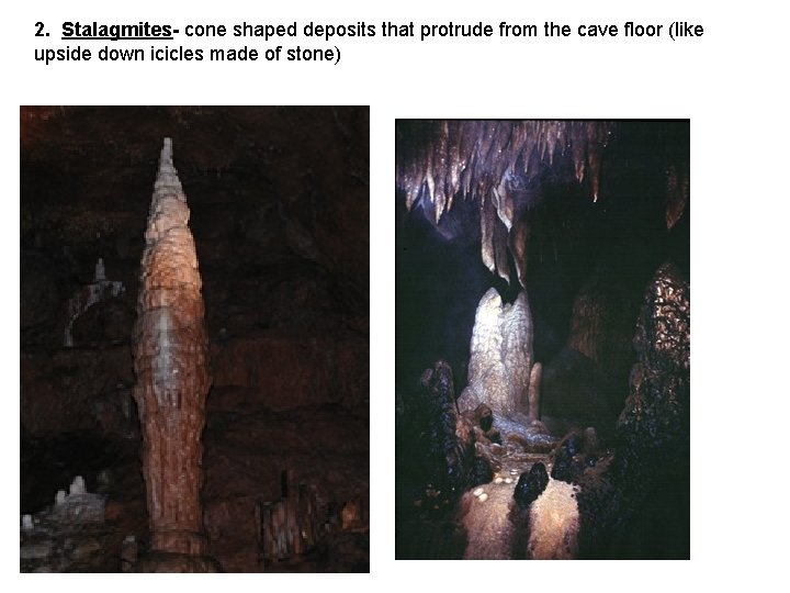 2. Stalagmites- cone shaped deposits that protrude from the cave floor (like upside down 2. Stalagmites- cone shaped deposits that protrude from the cave floor (like upside down