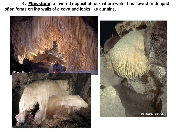 4. Flowstone- a layered deposit of rock where water has flowed or dripped, often 4. Flowstone- a layered deposit of rock where water has flowed or dripped, often