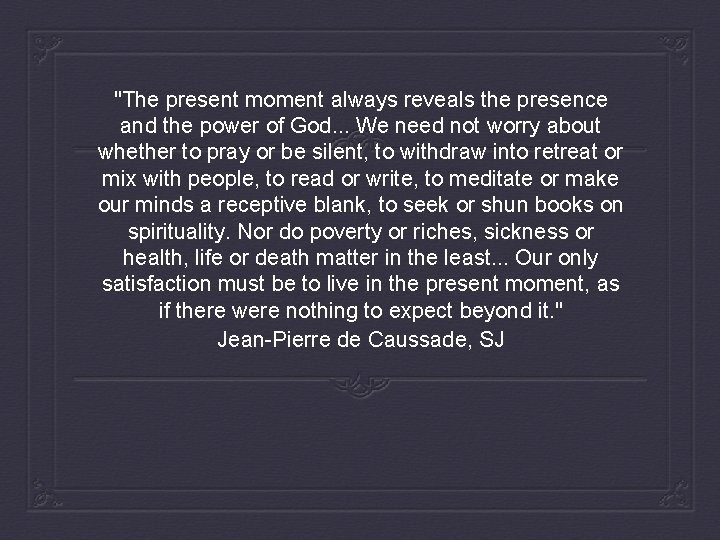 "The present moment always reveals the presence and the power of God. . .