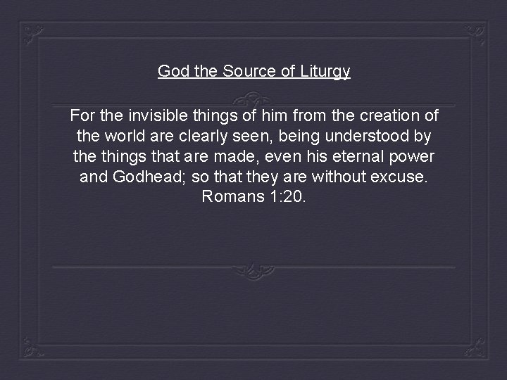 God the Source of Liturgy For the invisible things of him from the creation