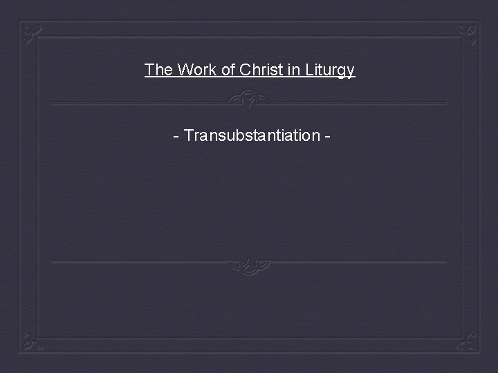 The Work of Christ in Liturgy - Transubstantiation - 