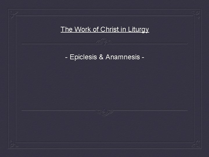 The Work of Christ in Liturgy - Epiclesis & Anamnesis - 