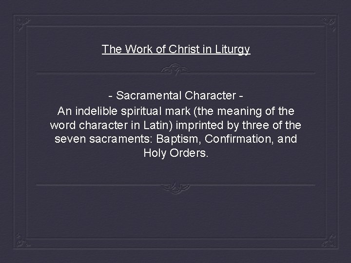 The Work of Christ in Liturgy - Sacramental Character An indelible spiritual mark (the