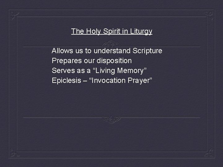 The Holy Spirit in Liturgy Allows us to understand Scripture Prepares our disposition Serves