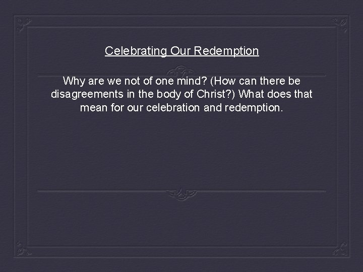 Celebrating Our Redemption Why are we not of one mind? (How can there be