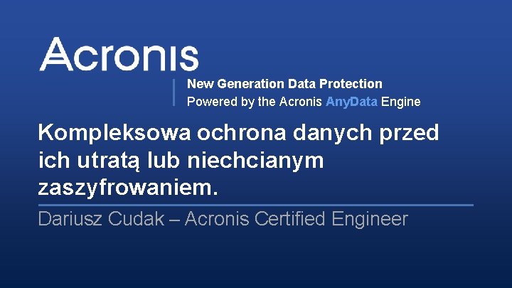 New Generation Data Protection Powered by the Acronis Any. Data Engine Kompleksowa ochrona danych