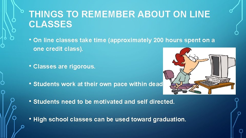 THINGS TO REMEMBER ABOUT ON LINE CLASSES • On line classes take time (approximately