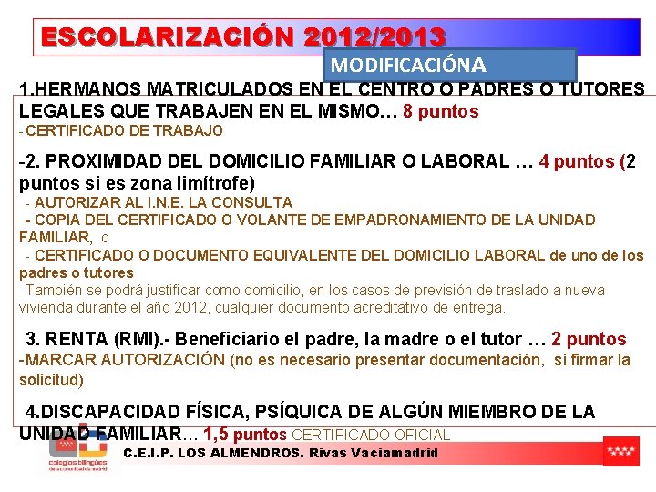 ESCOLARIZACIÓN 2012/2013 MODIFICACIÓNA 1. HERMANOS MATRICULADOS EN EL CENTRO O PADRES O TUTORES LEGALES ESCOLARIZACIÓN 2012/2013 MODIFICACIÓNA 1. HERMANOS MATRICULADOS EN EL CENTRO O PADRES O TUTORES LEGALES