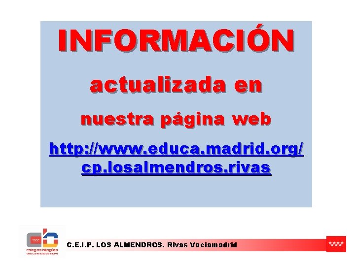 INFORMACIÓN actualizada en nuestra página web http: //www. educa. madrid. org/ cp. losalmendros. rivas INFORMACIÓN actualizada en nuestra página web http: //www. educa. madrid. org/ cp. losalmendros. rivas
