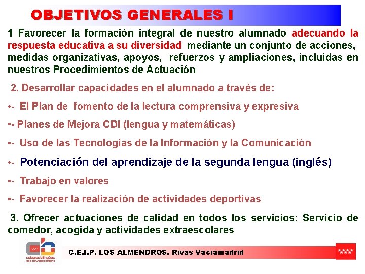 OBJETIVOS GENERALES I 1 Favorecer la formación integral de nuestro alumnado adecuando la respuesta OBJETIVOS GENERALES I 1 Favorecer la formación integral de nuestro alumnado adecuando la respuesta