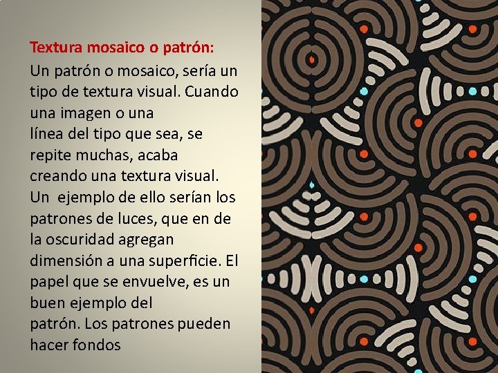 Textura mosaico o patrón: Un patrón o mosaico, sería un tipo de textura visual.