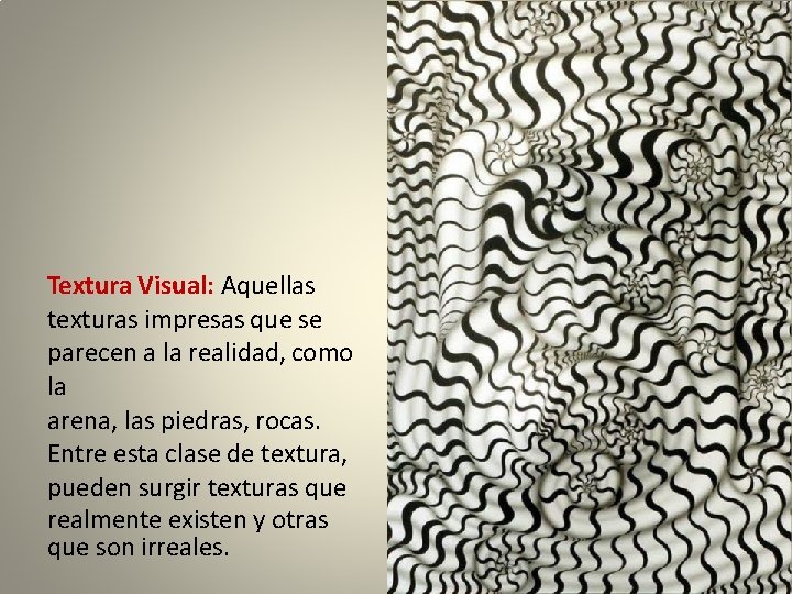 Textura Visual: Aquellas texturas impresas que se parecen a la realidad, como la arena,