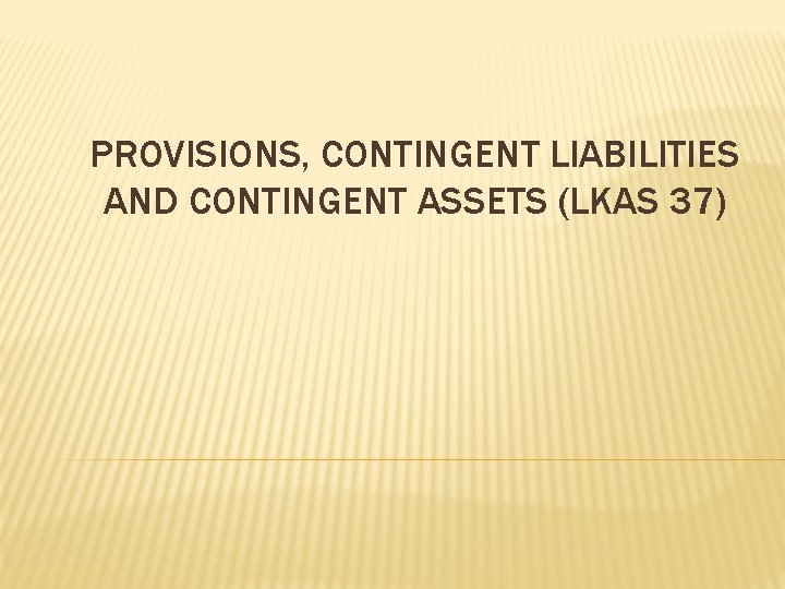 PROVISIONS, CONTINGENT LIABILITIES AND CONTINGENT ASSETS (LKAS 37) 