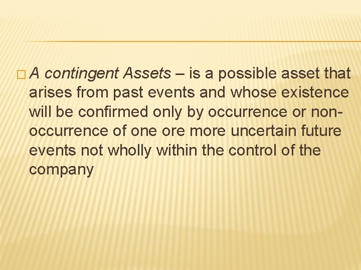 �A contingent Assets – is a possible asset that arises from past events and