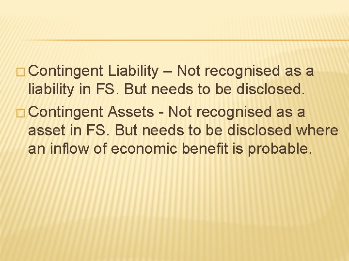 � Contingent Liability – Not recognised as a liability in FS. But needs to