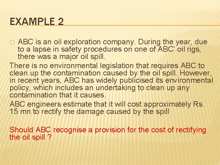 EXAMPLE 2 ABC is an oil exploration company. During the year, due to a