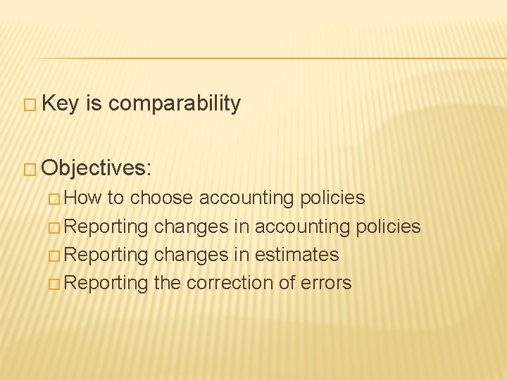 � Key is comparability � Objectives: � How to choose accounting policies � Reporting