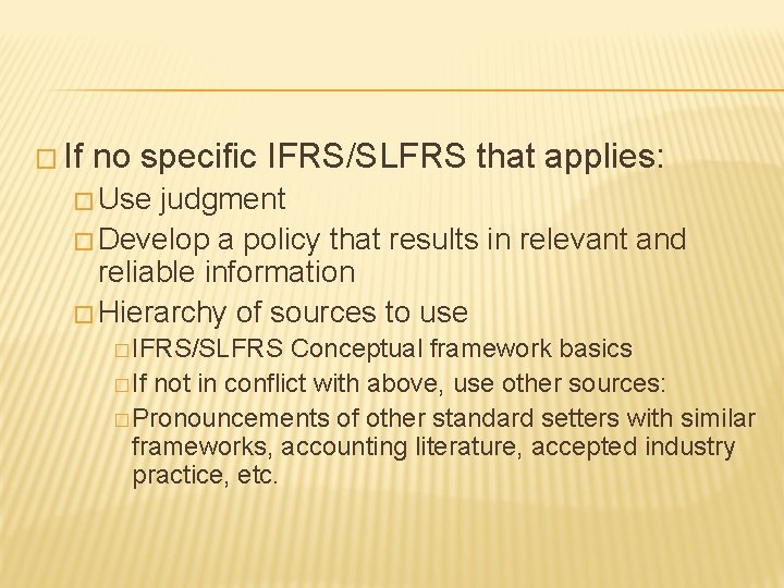 � If no specific IFRS/SLFRS that applies: � Use judgment � Develop a policy