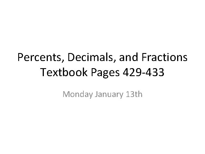 Percents, Decimals, and Fractions Textbook Pages 429 -433 Monday January 13 th 