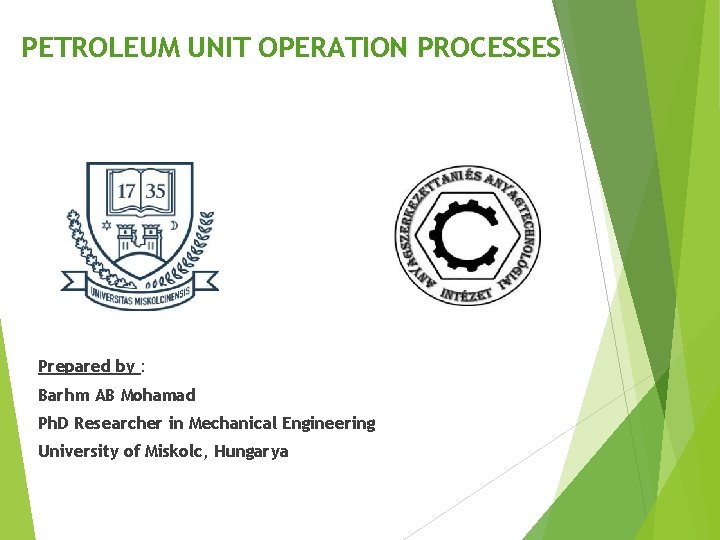 PETROLEUM UNIT OPERATION PROCESSES Prepared by : Barhm AB Mohamad Ph. D Researcher in