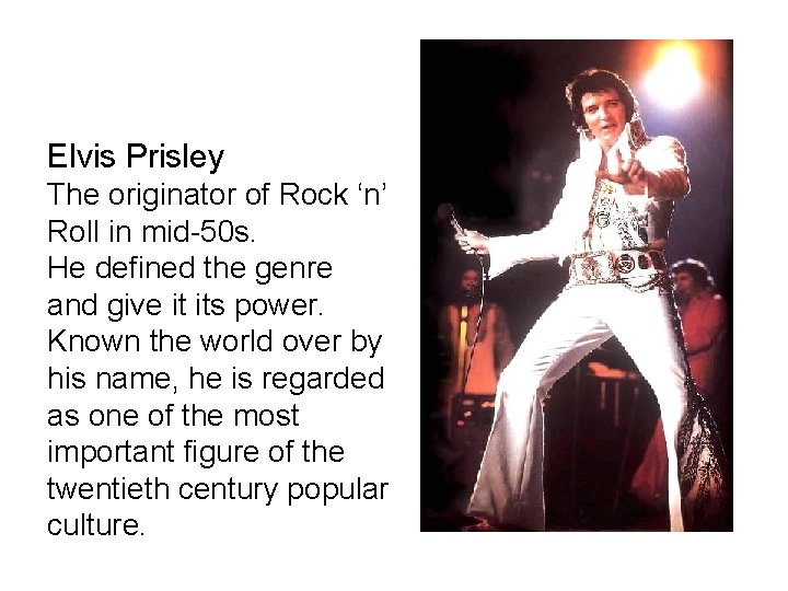 Elvis Prisley The originator of Rock ‘n’ Roll in mid-50 s. He defined the