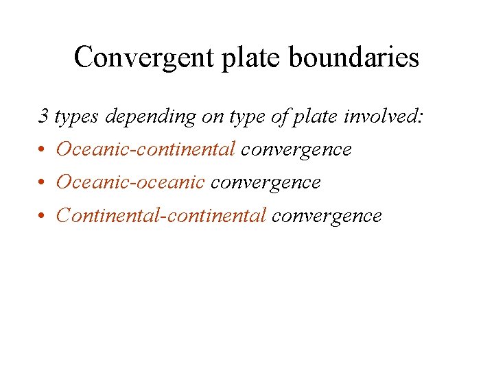 Convergent plate boundaries 3 types depending on type of plate involved: • Oceanic-continental convergence Convergent plate boundaries 3 types depending on type of plate involved: • Oceanic-continental convergence