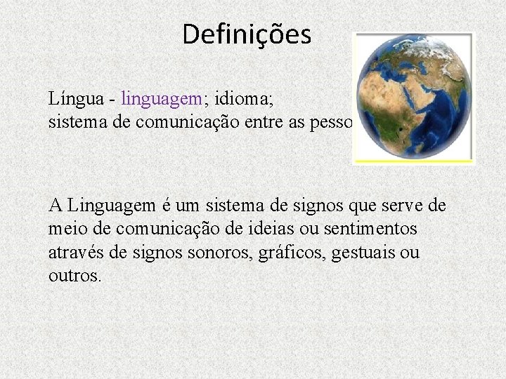 Definições Língua - linguagem; idioma; sistema de comunicação entre as pessoas A Linguagem é