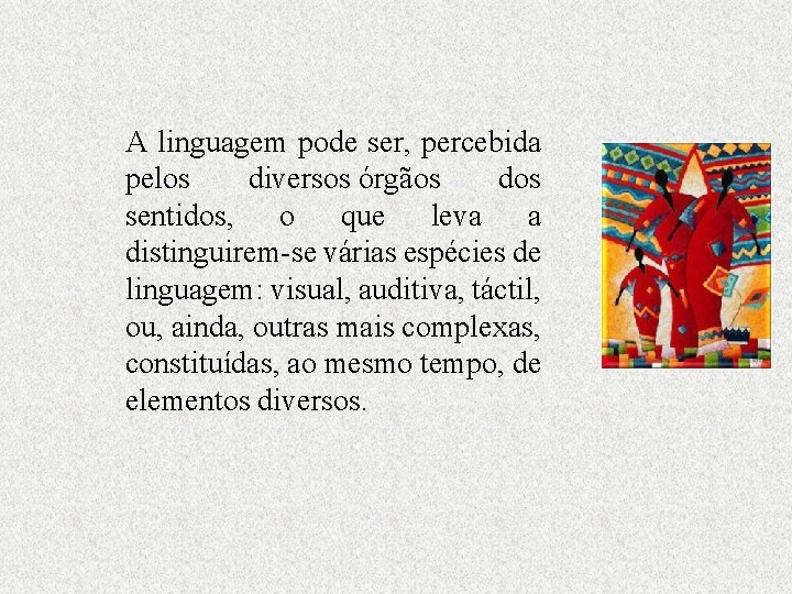 A linguagem pode ser, percebida pelos diversos órgãos dos sentidos, o que leva a