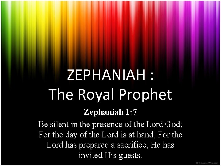 ZEPHANIAH : The Royal Prophet Zephaniah 1: 7 Be silent in the presence of