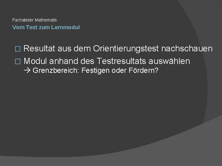 Fachatelier Mathematik Vom Test zum Lernmodul Resultat aus dem Orientierungstest nachschauen � Modul anhand