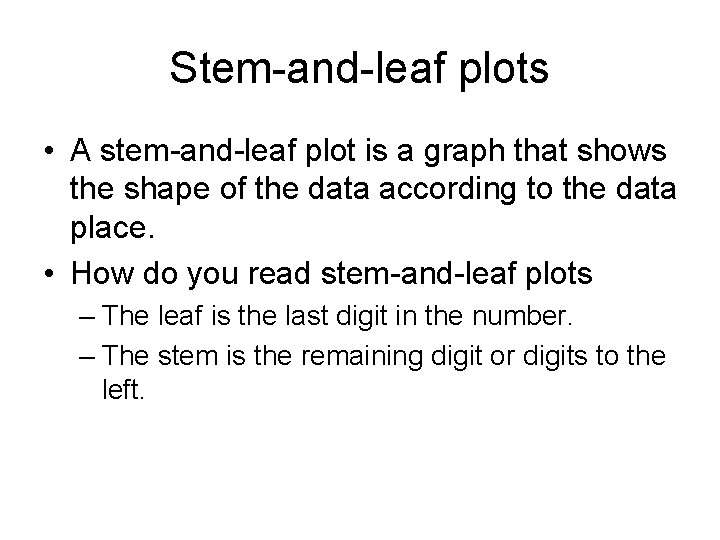 Stem-and-leaf plots • A stem-and-leaf plot is a graph that shows the shape of