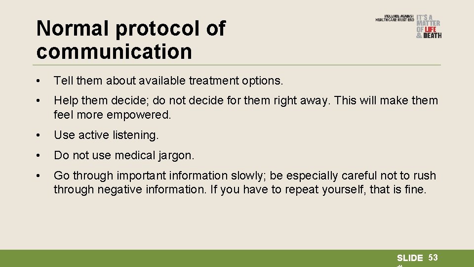Normal protocol of communication • Tell them about available treatment options. • Help them
