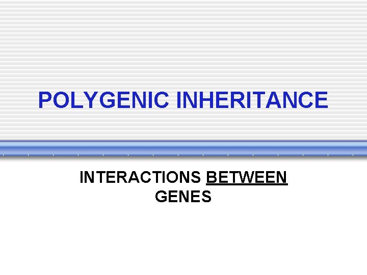POLYGENIC INHERITANCE INTERACTIONS BETWEEN GENES 