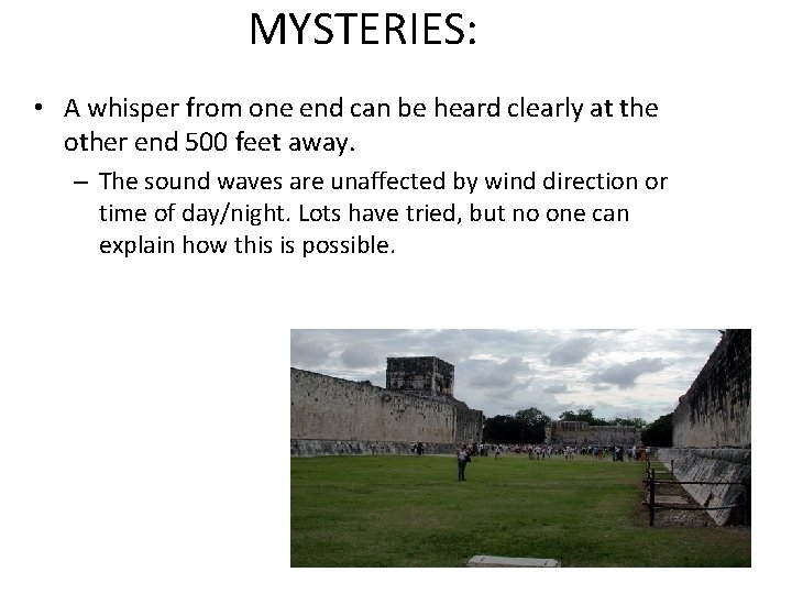 MYSTERIES: • A whisper from one end can be heard clearly at the other