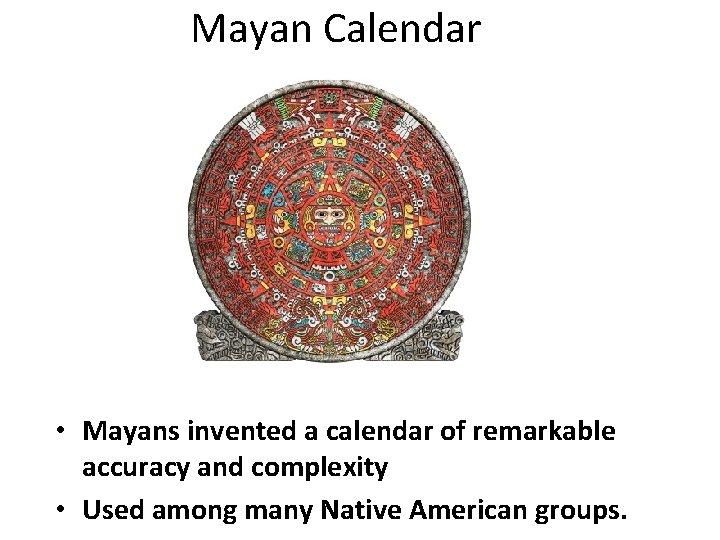 Mayan Calendar • Mayans invented a calendar of remarkable accuracy and complexity • Used