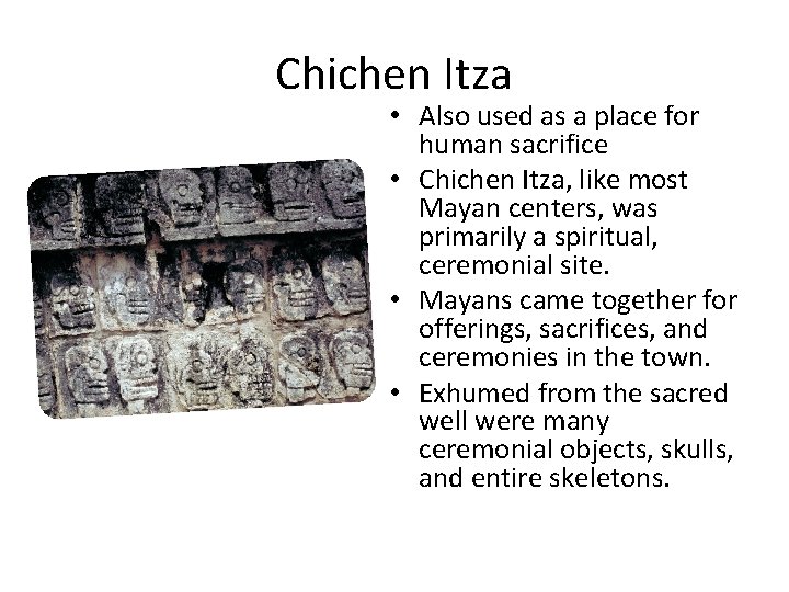 Chichen Itza • Also used as a place for human sacrifice • Chichen Itza,