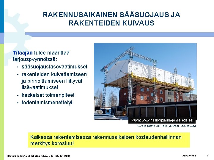 RAKENNUSAIKAINEN SÄÄSUOJAUS JA RAKENTEIDEN KUIVAUS Tilaajan tulee määrittää tarjouspyynnöissä: • sääsuojaustasovaatimukset • rakenteiden kuivattamiseen