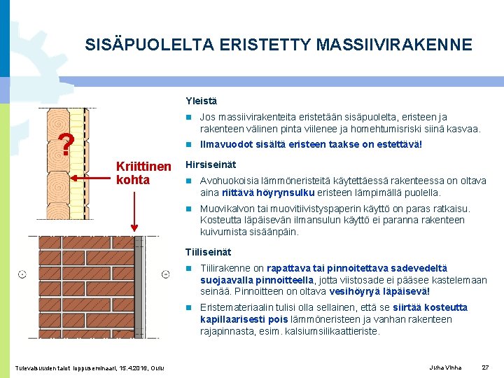 SISÄPUOLELTA ERISTETTY MASSIIVIRAKENNE Yleistä ? Kriittinen kohta Jos massiivirakenteita eristetään sisäpuolelta, eristeen ja rakenteen