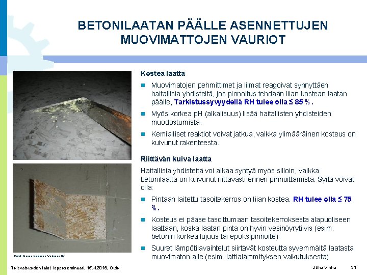 BETONILAATAN PÄÄLLE ASENNETTUJEN MUOVIMATTOJEN VAURIOT Kostea laatta Muovimatojen pehmittimet ja liimat reagoivat synnyttäen haitallisia