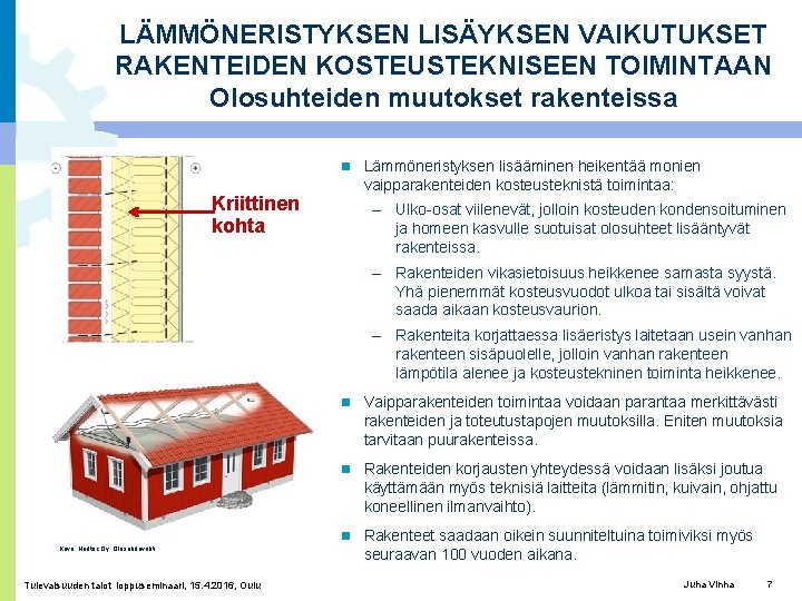 LÄMMÖNERISTYKSEN LISÄYKSEN VAIKUTUKSET RAKENTEIDEN KOSTEUSTEKNISEEN TOIMINTAAN Olosuhteiden muutokset rakenteissa Kriittinen kohta Lämmöneristyksen lisääminen heikentää