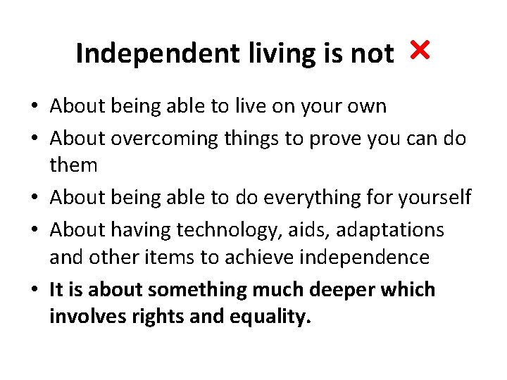 Independent living is not × • About being able to live on your own