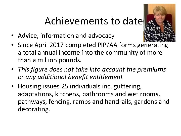 Achievements to date • Advice, information and advocacy • Since April 2017 completed PIP/AA