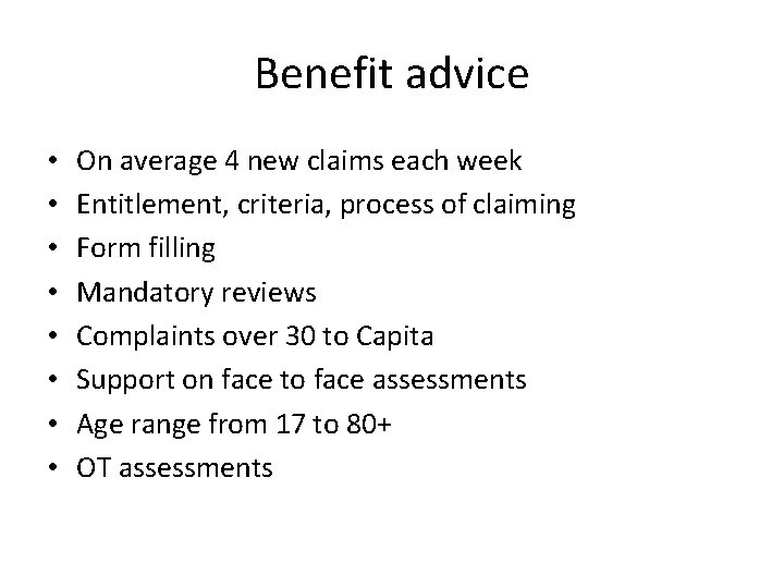 Benefit advice • • On average 4 new claims each week Entitlement, criteria, process