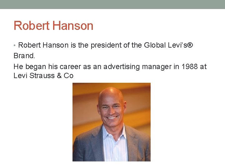 Robert Hanson • Robert Hanson is the president of the Global Levi’s® Brand. He