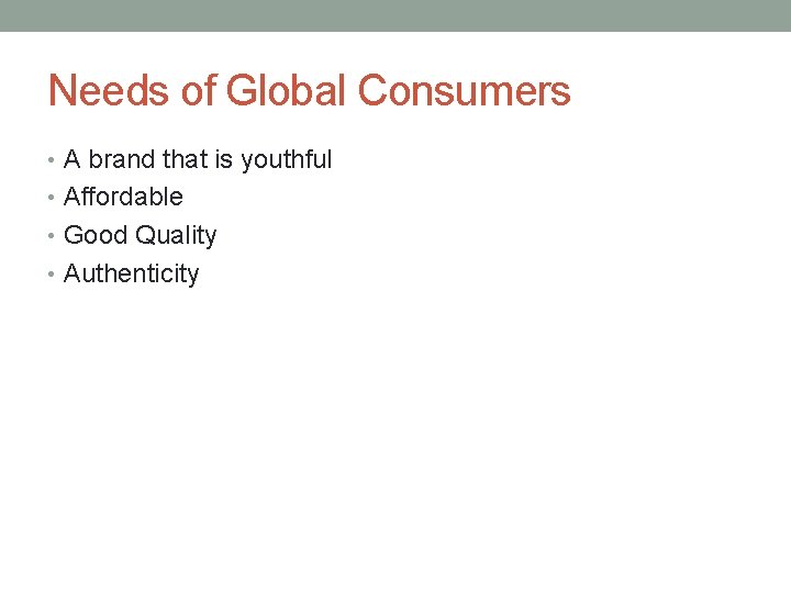 Needs of Global Consumers • A brand that is youthful • Affordable • Good