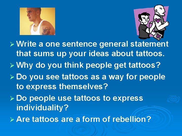 Ø Write a one sentence general statement that sums up your ideas about tattoos.