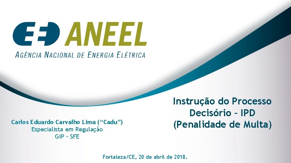 Carlos Eduardo Carvalho Lima (“Cadu”) Especialista em Regulação GIP – SFE Instrução do Processo